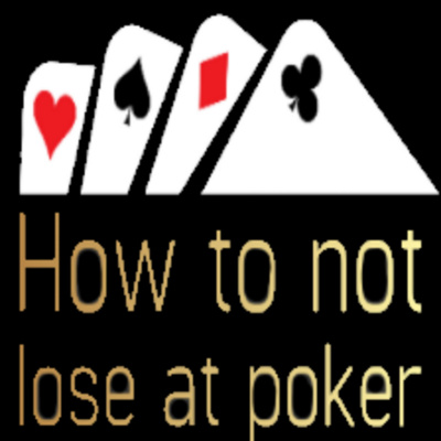 How To Not Lose At Poker!