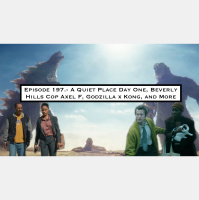197. A Quiet Place Day One, Beverly Hills Cop Axel F, Godzilla x Kong, and More