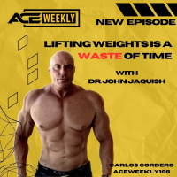 Lifting Weight is a WASTE of Time, with Dr. John Jaquish - ACEWEEKLY108
