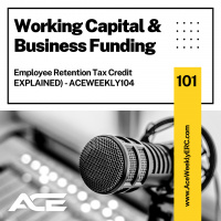 Working Capital  Business Funding (Employee Retention Tax Credit EXPLAINED) - ACEWEEKLY104