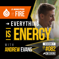 5 Minutes Of Fire: Everything is ENERGY, with Andrew Evans - ACEWEEKLY082