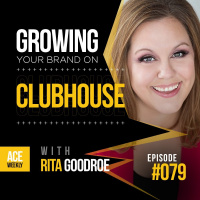 Growing Your Brand On Clubhouse, with Rita Goodroe - ACEWEEKLY079
