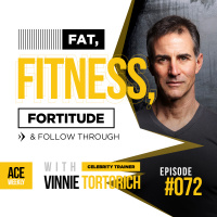 Fat, Fitness, Fortitude  Follow Through, with Celebrity Trainer Vinnie Tortorich - ACEWEEKLY072