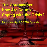 The Coronavirus: How are Courts Coping with the Crisis? April 2, 2020 Episode