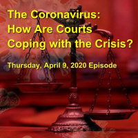 The Coronavirus: How are Courts Coping with the Crisis? April 9, 2020 Episode