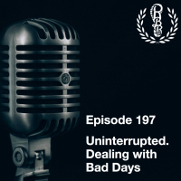 Episode 197 - Uninterrupted - Dealing with Bad Days