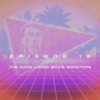 Ep. 13 - The Gang Loves Movie Monsters