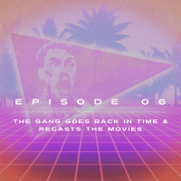 Ep. 6 - The Gang Goes Back In Time  Recasts the Movies