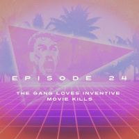 Ep. 24 - The Gang Loves Inventive Movie Kills