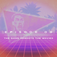 Ep. 9 - The Gang Reboots the Movies