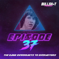 Ep. 37 - The Gang Overreacts to Overactors