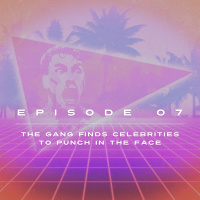 Ep. 7 - The Gang Finds Celebrities to Punch In the Face