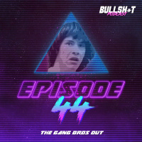 Ep. 44 - The Gang Bros Out