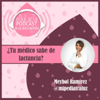 ¿Tu médico sabe de lactancia? Entrevista a Meybol Ramírez @mipediatraluz