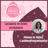 Lactancia materna en prematuros. Entrevista a Paloma de Miguel @palomademiguelaguilar