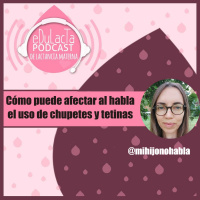 Episodio cómo afecta al habla los chupetes y tetinas. Silvia Romanillos