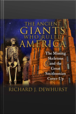 The Ancient Giants Who Ruled America: The Missing Skeletons And The Great Smithsonian Cover-up