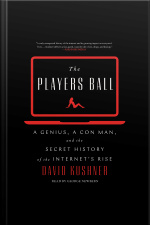 The Players Ball: A Genius, A Con Man, And The Secret History Of The Internets Rise