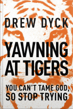 Yawning At Tigers: You Cant Tame God, So Stop Trying
