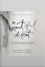 A Beautiful Defeat: Find True Freedom And Purpose In Total Surrender To God