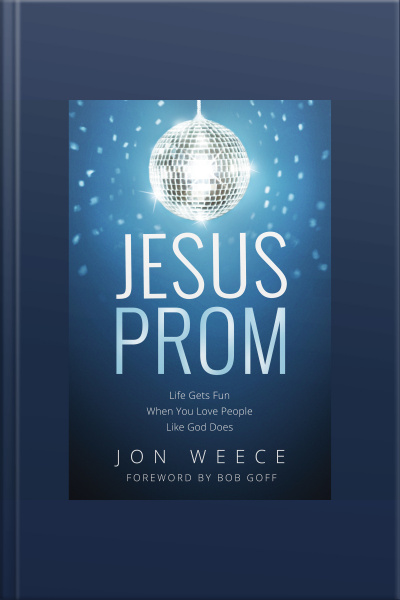 Jesus Prom: Life Gets Fun When You Love People Like God Does