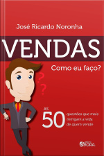 Vendas: Como eu faço? - As 50 questões que mais intrigam a vida de quem vende