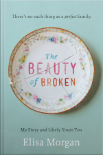 The Beauty Of Broken: My Story And Likely Yours Too