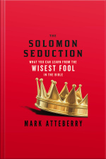 The Solomon Seduction: What You Can Learn From The Wisest Fool In The Bible