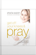 Get Off Your Knees And Pray: A Womans Guide To Life-changing Prayer