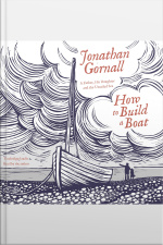 How To Build A Boat: A Father, His Daughter, And The Unsailed Sea