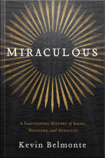 Miraculous: A Fascinating History Of Signs, Wonders, And Miracles