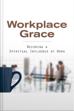 Workplace Grace: Becoming A Spiritual Influence At Work
