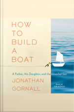 How To Build A Boat: A Father, His Daughter, And The Unsailed Sea