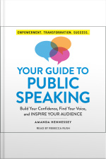 Your Guide To Public Speaking: Build Your Confidence, Find Your Voice, And Inspire Your Audience