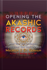 Opening The Akashic Records: Meet Your Record Keepers And Discover Your Soul’s Purpose
