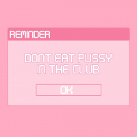 6: Dont Eat Pussy In The Club