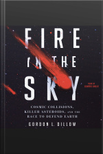 Fire In The Sky: Cosmic Collisions, Killer Asteroids, And The Race To Defend Earth
