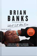 What Set Me Free (the Story That Inspired The Major Motion Picture Brian Banks): A True Story Of Wrongful Conviction, A Dream Deferred, And A Man Redeemed