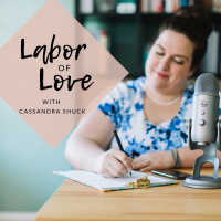 Labor of Love - Episode 1 w/ Cassandra Shuck
