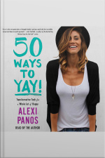 50 Ways To Yay!: Transformative Tools For A Whole Lot Of Happy