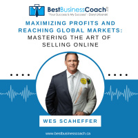 Maximizing Profits and Reaching Global Markets: Mastering the Art of Selling Online with Wes Scaheffer