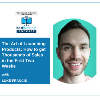 The Art of Launching Products: How to get Thousands of Sales in the First Two Weeks with Luke Francis