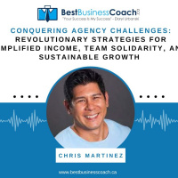 Conquering Agency Challenges: Revolutionary Strategies for Amplified Income, Team Solidarity, and Sustainable Growth with Chris Martinez