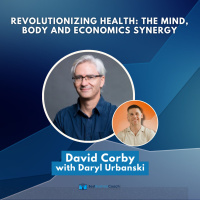 Revolutionizing Health: The Mind, Body and Economics Synergy with David Corby