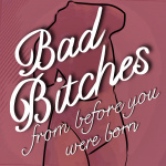 Bad Bitches from Before You Were Born