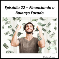 Episódio 22 - Financiando o Balanço Focado