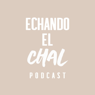 ECHANDO EL CHAL Podcast