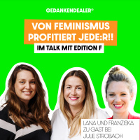 Von Feminismus profitiert jede:r!! Im Talk mit Lana Wittig und Franziska Gärtner von EDITION F.