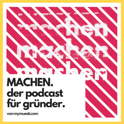 MACHEN - Der Startup-Podcast der mymuesli-Gründer