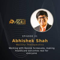 Episode 31: Working with Ronnie Screwvala and Scaling Healthcare :Abhishek Shah of Wellthy Therapeutics